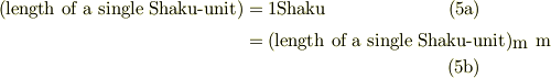 \left( \mbox{length of a single Shaku-unit} \right) &= 1\mbox{Shaku} \tag{5a} \\&= (\mbox{length of a single Shaku-unit})_{\mbox{m}}\ \mbox{m} \tag{5b} 