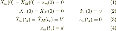 X_m(0)=X_M(0)=x_m(0)=0 \tag{1} \\\dot X_m(0)=\dot X_M(0)=0 && \dot x_m(0)=v \tag{2} \\\dot X_m(t_z)=\dot X_M(t_z)=V && \dot x_m(t_z)=0 \tag{3} \\x_m(t_z)=d \tag{4}