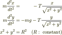 m\frac{d^2x}{dt^2} &= ~~~~~~~ - T\frac{x}{\sqrt{x^2+y^2}}\\m\frac{d^2y}{dt^2} &= -mg   - T\frac{y}{\sqrt{x^2+y^2}}\\x^2+y^2 &= R^2 \quad(R:~\mbox{constant})