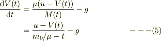 \frac{\mathrm{d} V(t)}{\mathrm{d}t} &=  \frac{\mu(u-V(t))}{M(t)} - g\\&=  \frac{u-V(t)}{m_0 /\mu -t} -g&\qquad ---(5)
