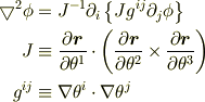 \bigtriangledown^2 \phi &= J^{-1} \partial_i \left\{J g^{ij} \partial_j  \phi\right\}\\J &\equiv \frac{\partial \bm{r}}{\partial \theta^1}\cdot\left(\frac{\partial \bm{r}}{\partial \theta^2}\times\frac{\partial \bm{r}}{\partial \theta^3}\right)\\g^{ij} &\equiv \nabla \theta^i\cdot\nabla \theta^j