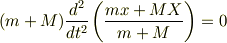 (m+M)\frac{d^2}{dt^2}\left(\frac{mx+MX}{m+M}\right) = 0