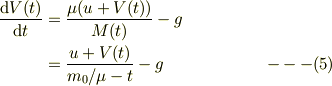 \frac{\mathrm{d} V(t)}{\mathrm{d}t} &= \frac{\mu(u+V(t))}{M(t)} - g\\ &= \frac{u+V(t)}{m_0 /\mu -t} -g&\qquad ---(5)