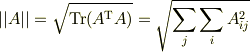 ||A||=\sqrt{{\rm Tr}(A^{\rm T}A)}=\sqrt{\sum_j\sum_i A_{ij}^2}
