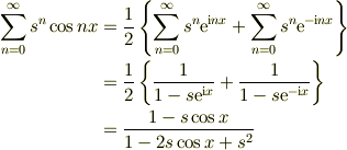 \sum^{\infty}_{n=0}s^{n}\cos{nx} &= \frac{1}{2}\left\{\sum^{\infty}_{n=0}s^{n}\mathrm{e}^{\mathrm{i}nx}+  \sum^{\infty}_{n=0}s^{n}\mathrm{e}^{-\mathrm{i}nx}\right\}\\&= \frac{1}{2}\left\{\frac{1}{1-s \mathrm{e}^{\mathrm{i}x}}+  \frac{1}{1-s \mathrm{e}^{-\mathrm{i}x}}\right\}\\&= \frac{1-s\cos{x}}{1-2s\cos{x}+s^2}