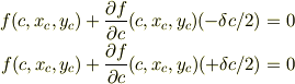 f(c,x_{c},y_{c})+\frac{\partial f}{\partial c}(c,x_{c},y_{c}) (-\delta c /2)&=0\\f(c,x_{c},y_{c})+\frac{\partial f}{\partial c}(c,x_{c},y_{c}) (+\delta c /2)&=0