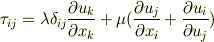 \tau_{ij} = {\lambda}{\delta_{ij}}\frac{\partial{u}_k}{\partial{x}_k} + \mu(\frac{\partial{u}_j}{\partial{x}_i} + \frac{\partial{u}_i}{\partial{u}_j})