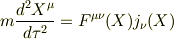 m\frac{d^2X^\mu}{d\tau^2}=F^{\mu \nu}(X)j_\nu(X)