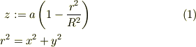 z &:= a\left(1-\frac{r^2}{R^2}\right) \tag{1}\\r^2 &= x^2 +y^2