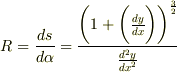 R=\frac{ds}{d\alpha}=\frac{\biggl( 1+\biggl( \frac{dy}{dx}\biggr) \biggr)^\frac{3}{2}}{\frac{d^2y}{dx^2}}