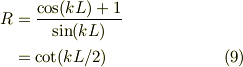 R &= \frac{\cos(kL)+1}{\sin(kL)}\\ &= \cot(kL/2) &\ (9)
