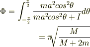 \Phi=\int_{-\frac{\pi}{2}}^{\frac{\pi}{2}}\frac{ma^{2}cos^{2}\theta}{ma^{2}cos^{2}\theta+I}d\theta \\=\pi\sqrt[]{\mathstrut \frac{M}{M+2m}}