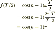 f(T/2)&=\cos(n+1)\omega \frac{T}{2} \\&=\cos(n+1)\frac{2 \pi}{T} \frac{T}{2} \\&=\cos(n+1)\pi