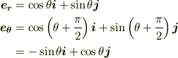 \bm{e_r} & = \cos\theta \bm{i} + \sin\theta\bm{j}\\\bm{e_{\theta}} & = \cos\left(\theta+\frac{\pi}{2}\right)\bm{i} + \sin\left(\theta+\frac{\pi}{2}\right)\bm{j}\\& = -\sin\theta\bm{i} + \cos\theta\bm{j}