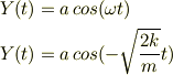 Y(t) &= a \, cos(\omega t)\\Y(t) &= a \, cos(-\sqrt{\frac{2k}{m}} t)