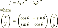 f &= \lambda_1 X^2 + \lambda_2 Y^2\\\text{where}\\\begin{pmatrix}X \\ Y\end{pmatrix} &= \begin{pmatrix} \cos\theta & -\sin\theta\\\sin\theta &  \cos\theta\end{pmatrix}\begin{pmatrix}x \\ y \end{pmatrix}