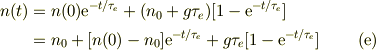 n(t) &= n(0)\mbox{e}^{-t/\tau_e } +(n_0 +g\tau_{e})[1-\mbox{e}^{-t/\tau_e }] \\ &= n_0 +[n(0) -n_0 ] \mbox{e}^{-t/\tau_e } + g\tau_{e}[1-\mbox{e}^{-t/\tau_e }] \tag{e}