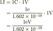 1\mbox{J} &= 1\mbox{C}\cdot 1\mbox{V}\\&= \frac{1\mbox{e}}{1.602\times 10^{-19}}\cdot 1\mbox{V}\\&= \frac{1\mbox{eV}}{1.602\times 10^{-19}}