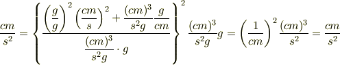 \frac{cm}{s^2}=\left\{\displaystyle\frac{\left( \displaystyle\frac{g}{g}\right)^2\left( \displaystyle\frac{cm}{s}\right)^2+\displaystyle\frac{(cm)^3}{s^2g}\displaystyle\frac{g}{cm}}{\displaystyle\frac{(cm)^3}{s^2g}\cdot g}\right\}^2\displaystyle\frac{(cm)^3}{s^2g}g=\left( \displaystyle\frac{1}{cm}\right)^2\displaystyle\frac{(cm)^3}{s^2}=\displaystyle\frac{cm}{s^2}