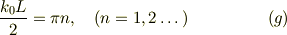 \frac{k_{0}L}{2} &= \pi n, \quad(n=1,2 \dots) &\ (g)