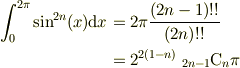 \int_0^{2\pi} \sin^{2n}(x)\mathrm{d}x &= 2\pi \frac{(2n-1)!!}{(2n)!!}\\&= 2^{2(1-n)}~_{2n-1}\mathrm{C}_{n}\pi