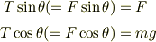 T \sin \theta ( = F \sin \theta ) & = F \\T \cos \theta ( = F \cos \theta ) & = mg