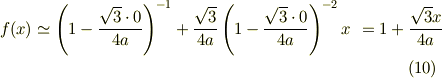 f(x) &\simeq \left( 1 - \frac{\sqrt{3} \cdot 0}{4a} \right)^{-1} + \frac{\sqrt{3}}{4a} \left( 1 - \frac{\sqrt{3}\cdot 0 }{4a} \right)^{-2} x&= 1 + \frac{\sqrt{3} x}{4a} \tag{10}