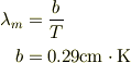 \lambda_{m} &= \frac{b}{T} \\b &= 0.29\mathrm{cm}\cdot\mathrm{K}