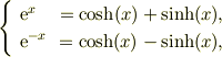 \left\{ \begin{array}{l c}\mathrm{e}^{x} & =\cosh(x)+\sinh(x),\\\mathrm{e}^{-x} & =\cosh(x)-\sinh(x),\end{array} \right.