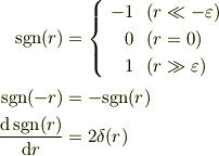 \text{sgn}(r) &=\left\{\begin{array}{r l}-1 & (r \ll -\varepsilon)\\0 & (r = 0)\\1  & (r \gg  \varepsilon)\end{array}\right.\\\text{sgn}(-r) &=-\text{sgn}(r)\\\frac{\mathrm{d}\,\text{sgn}(r)}{\mathrm{d} r} &= 2\delta(r)