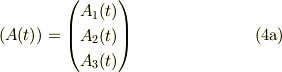 \left(A(t)\right) = \begin{pmatrix} A_{1}(t) \\ A_{2}(t) \\ A_{3}(t) \end{pmatrix} \tag{4a}