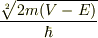 \frac{\sqrt[2]{\mathstrut 2m(V-E)}}{\hbar}