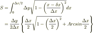 S &= \int_{0}^{\Delta x / 2} \Delta y \sqrt{1 - \left ( \frac{x - \delta x}{\Delta x} \right )^{2}} dx \\&= \frac{\Delta y}{2 \Delta x} \left \{ \frac{\Delta x}{2} \sqrt{1 - \left ( \frac{\Delta x}{2} \right )^{2}} + Arcsin \frac{\Delta x}{2} \right \}