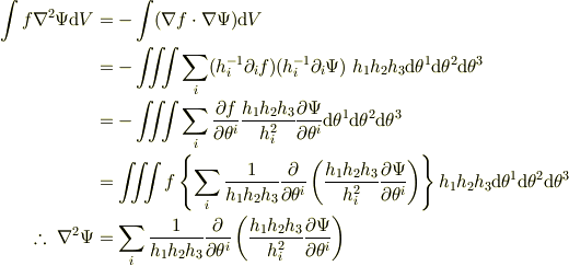 \int f \nabla^2 \Psi \mathrm{d}V&= -\int (\nabla f \cdot \nabla\Psi)  \mathrm{d}V\\&= -\iiint \sum_{i} (h_i^{-1}\partial_i f) (h_i^{-1}\partial_i \Psi)    ~h_1h_2h_3  \mathrm{d}\theta^1 \mathrm{d}\theta^2 \mathrm{d}\theta^3\\&= -\iiint \sum_{i} \frac{\partial f}{\partial\theta^i}\frac{h_1h_2h_3}{h_i^2}\frac{\partial\Psi}{\partial\theta^i}\mathrm{d}\theta^1 \mathrm{d}\theta^2 \mathrm{d}\theta^3\\&= \iiint f \left\{\sum_{i} \frac{1}{h_1h_2h_3} \frac{\partial}{\partial\theta^i} \left( \frac{h_1h_2h_3}{h_i^{2}} \frac{\partial\Psi}{\partial\theta^i}\right)\right\}  h_1h_2h_3  \mathrm{d}\theta^1 \mathrm{d}\theta^2 \mathrm{d}\theta^3\\\therefore ~\nabla^2 \Psi &= \sum_{i}\frac{1}{h_1h_2h_3}\frac{\partial}{\partial\theta^i} \left(\frac{h_1h_2h_3}{h_i^{2}}\frac{\partial\Psi}{\partial\theta^i} \right)  