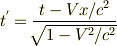 t^{'} = \frac{t-Vx/c^{2}}{\sqrt[]{\mathstrut 1-V^{2}/c^{2}}}
