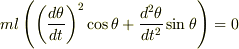 ml\left(\left(\frac{d\theta}{dt}\right)^2\cos\theta+\frac{d^2\theta}{dt^2}\sin\theta\right) = 0