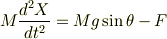 M\frac{d^2 X}{d t^2}=Mg\sin\theta-F