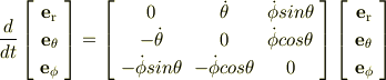 \frac{d}{dt}\left[\begin{array}{ccc}\bf e \rm _r \\\bf e \rm _\theta \\\bf e \rm _\phi \\\end{array}\right]=\left[\begin{array}{ccc}0 & \dot{\theta} & \dot{\phi}sin\theta \\-\dot{\theta} & 0 & \dot{\phi}cos\theta \\-\dot{\phi}sin\theta & -\dot{\phi}cos\theta & 0 \\\end{array}\right]\left[\begin{array}{ccc}\bf e \rm _r \\\bf e \rm _\theta \\\bf e \rm _\phi \\\end{array}\right]