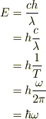 E &= \frac{ch}{\lambda}\\&= h\frac{c}{\lambda}\\&= h\frac{1}{T}\\&= h\frac{\omega}{2\pi}\\&= \hbar \omega