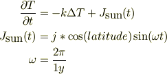 {\partial T\over \partial t} &=-k\Delta T +J_{\mbox{sun}}(t)\\J_{\mbox{sun}}(t) &= j*\cos(latitude)\sin(\omega t)\\\omega &= \frac{2\pi}{1y}