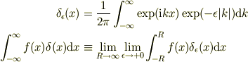 \delta_{\epsilon}(x) &= \frac{1}{2\pi} \int_{-\infty}^{\infty} \exp(\mathrm{i}kx)\exp(-\epsilon |k|) \mathrm{d}k\\\int_{-\infty}^{\infty}f(x) \delta(x) \mathrm{d}x &\equiv \lim_{R\to\infty}\lim_{\epsilon\to +0}\int_{-R}^{R}f(x) \delta_\epsilon(x) \mathrm{d}x