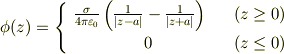 \phi (z) = \left\{\begin {array}{ccc}\frac {\sigma} {4 \pi \varepsilon_0} \left( \frac {1} {| z - a |} - \frac {1} { | z + a | } \right)\quad & \left(z \geq 0 \right) \\0 & \left(z \le 0 \right) \\\end {array} \right.