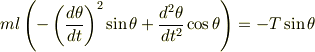 ml\left(-\left(\frac{d\theta}{dt}\right)^2\sin\theta+\frac{d^2\theta}{dt^2}\cos\theta\right) = -T\sin\theta