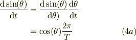 \frac{\mathrm{d} \sin(\theta)}{\mathrm{d} t}&= \frac{\mathrm{d} \sin(\theta)}{\mathrm{d} \theta)}\frac{\mathrm{d} \theta}{\mathrm{d} t}\\&= \cos(\theta) \frac{2\pi}{T} &(4a)