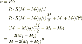 \alpha &= R\dot \omega \\&= R\cdot R(M_1 -M_2)g/J \\&= R\cdot R(M_1 -M_2)g/((\frac{M}{2} +M_1 + M_2 )R^2)\\&=(M_1 -M_2)g/(\frac{M}{2} +M_1 + M_2 )\\&=\frac{2(M_1 -M_2)}{M + 2(M_1 + M_2)}g 
