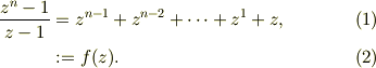 \frac{z^n -1}{z -1} &= z^{n-1} + z^{n-2} + \dotsb +z^1 + z, \tag{1}\\&:= f(z). \tag{2}