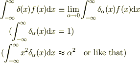 \int_{-\infty}^{\infty}\delta(x)f(x) \mathrm{d}x &\equiv \lim_{\alpha \to 0}\int_{-\infty}^{\infty} \delta_\alpha(x) f(x) \mathrm{d}x \\(\int_{-\infty}^{\infty} \delta_\alpha(x) \mathrm{d}x &= 1)\\(\int_{-\infty}^{\infty} x^2 \delta_\alpha(x) \mathrm{d}x &\approx \alpha^2 \quad \text{or like that})