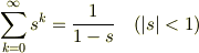 \sum_{k=0}^{\infty} s^k &= \frac{1}{1-s} \quad (|s|<1)