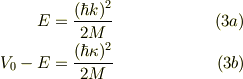 E &= \frac{(\hbar k)^2}{2M} &\ (3a)\\V_0 -E &= \frac{(\hbar \kappa)^2}{2M} &\ (3b)