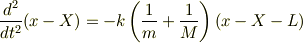 \frac{d^2}{dt^2}(x-X) = -k\left(\frac{1}{m}+\frac{1}{M}\right)(x-X-L)